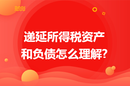 递延所得税资产和负债怎么理解?