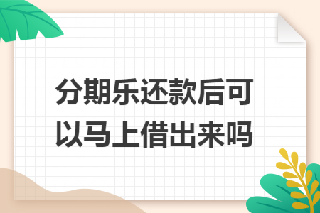 分期乐还款后可以马上借出来吗