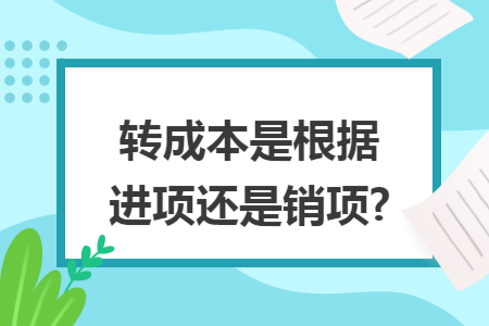 转成本是根据进项还是销项?