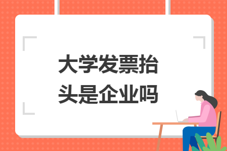 大学发票抬头是企业吗