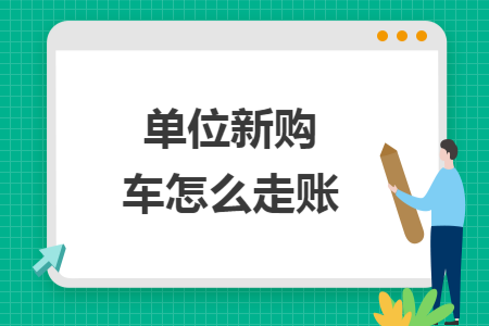 单位新购车怎么走账
