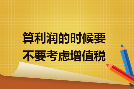 算利润的时候要不要考虑增值税