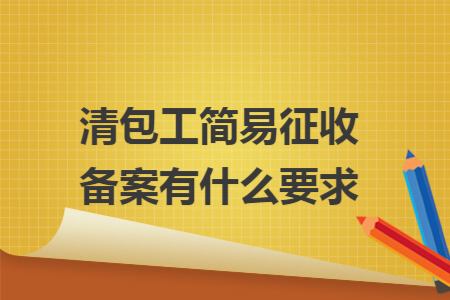 清包工简易征收备案有什么要求