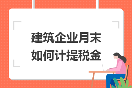 建筑企业月末如何计提税金