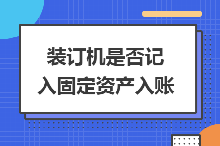 装订机是否记入固定资产入账