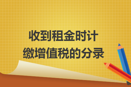 收到租金时计缴增值税的分录