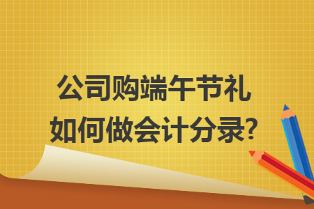 公司购端午节礼如何做会计分录?
