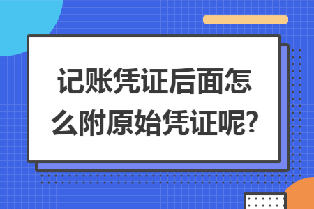 记账凭证后面怎么附原始凭证呢?