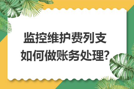 监控维护费列支如何做账务处理?