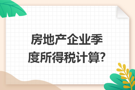 房地产企业季度所得税计算?