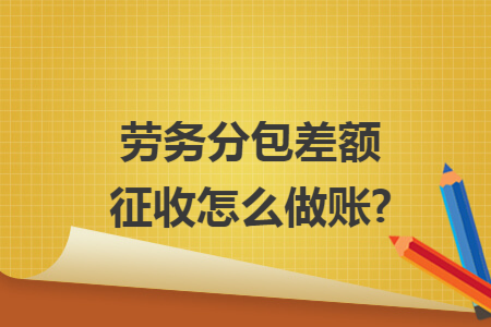 劳务分包差额征收怎么做账?