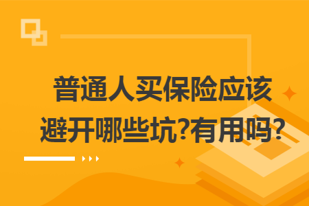 普通人买保险应该避开哪些坑?有用吗?