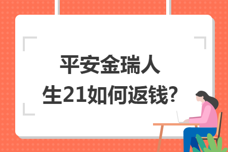 平安金瑞人生21如何返钱?