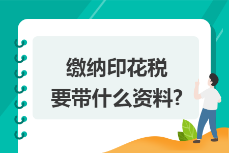缴纳印花税要带什么资料?