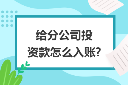 给分公司投资款怎么入账?