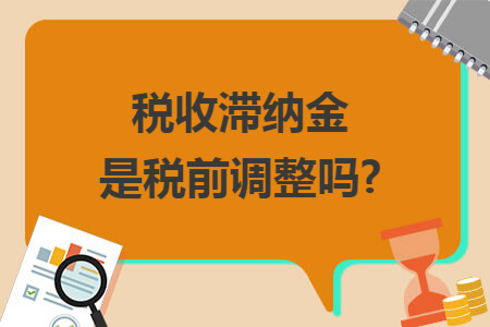 税收滞纳金是税前调整吗?