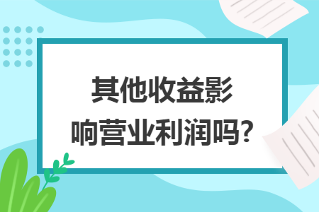 其他收益影响营业利润吗?