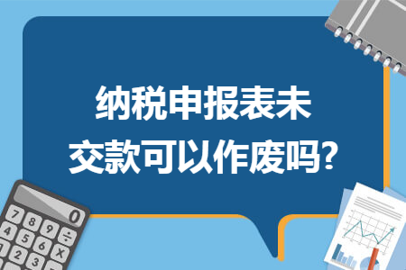 纳税申报表未交款可以作废吗?