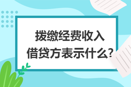 拨缴经费收入借贷方表示什么?
