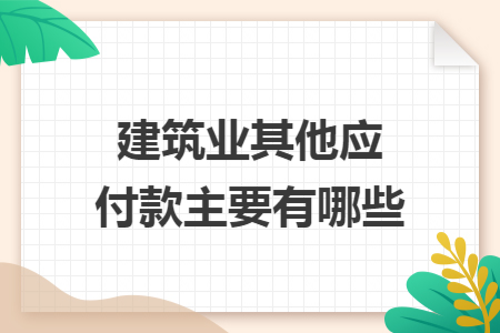 建筑业其他应付款主要有哪些