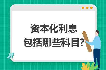 资本化利息包括哪些科目?