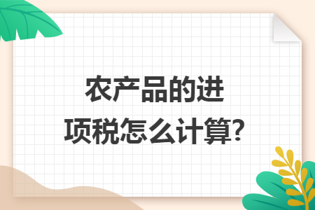 农产品的进项税怎么计算?