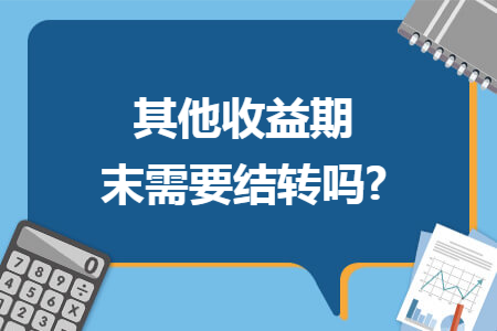 其他收益期末需要结转吗?
