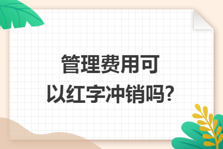 管理费用可以红字冲销吗?