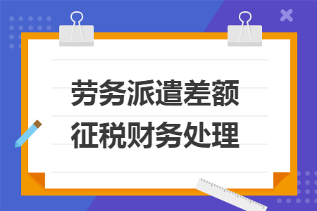 劳务派遣差额征税财务处理
