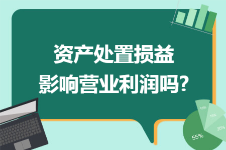 资产处置损益影响营业利润吗?