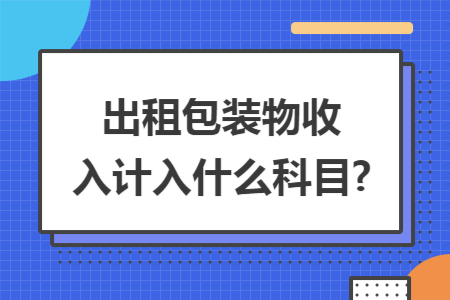 出租包装物收入计入什么科目?