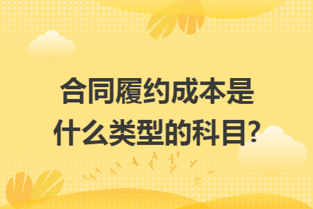 合同履约成本是什么类型的科目?