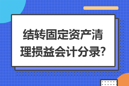 结转固定资产清理损益会计分录?