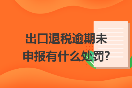 出口退税逾期未申报有什么处罚?