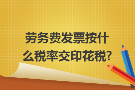 劳务费发票按什么税率交印花税?