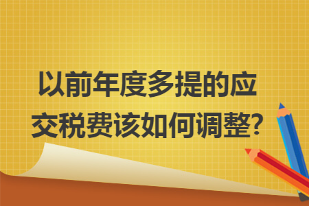 以前年度多提的应交税费该如何调整?