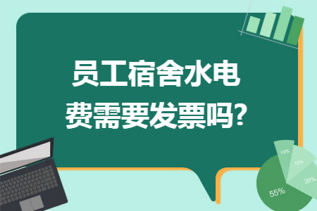 员工宿舍水电费需要发票吗?