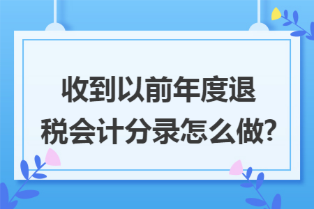 收到以前年度退税会计分录怎么做?