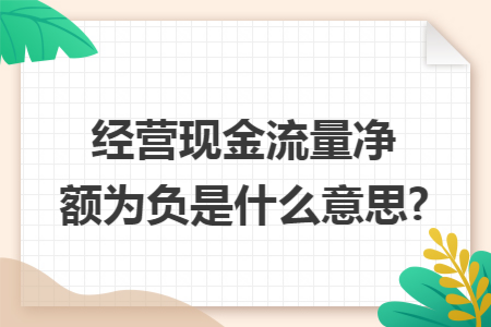 经营现金流量净额为负是什么意思?