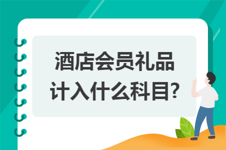 酒店会员礼品计入什么科目?