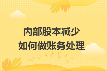 内部股本减少如何做账务处理