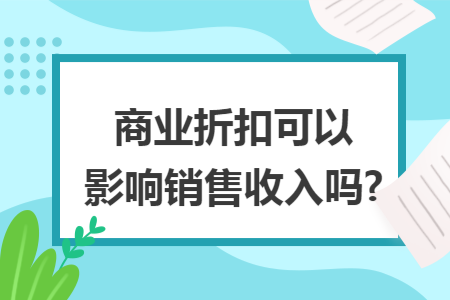 商业折扣可以影响销售收入吗?