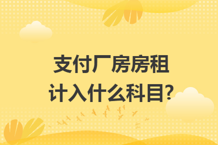 支付厂房房租计入什么科目?