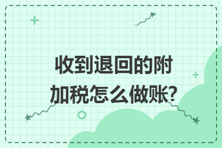 收到退回的附加税怎么做账?