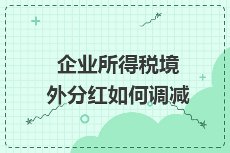 企业所得税境外分红如何调减