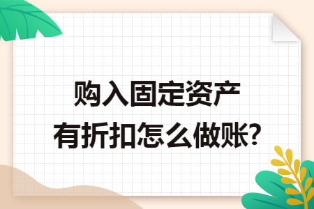 购入固定资产有折扣怎么做账?
