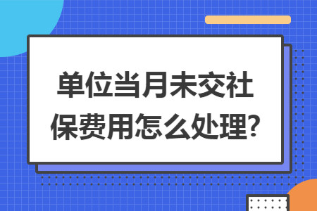 单位当月未交社保费用怎么处理?