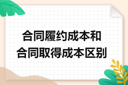 合同履约成本和合同取得成本区别