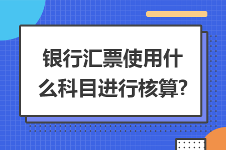 银行汇票使用什么科目进行核算?