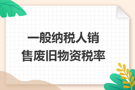 一般纳税人销售废旧物资税率